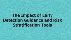 The Impact of Early Detection Guidance and Risk Stratification Tools