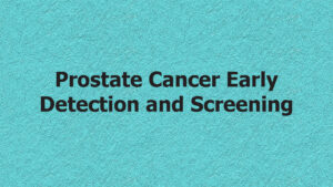 Prostate Cancer Early Detection and Screening