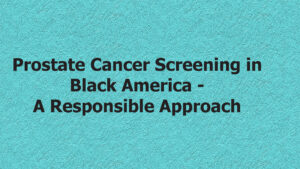 Prostate Cancer Screening in Black America - A Responsible Approach