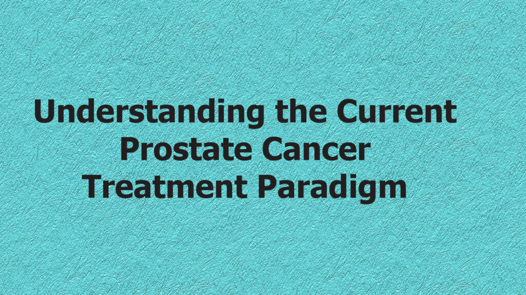 Understanding the Current Prostate Cancer Treatment Paradigm